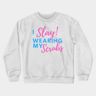 I Slay Wearing my Scrubs - Nurse Quotes Crewneck Sweatshirt